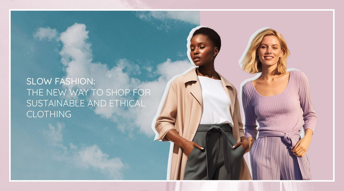 Slow Fashion: The New Way to Shop for Sustainable and Ethical Clothing - EUG Fashion